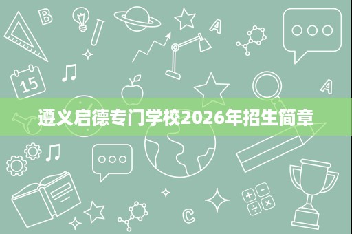遵义启德专门学校2026年招生简章 遵义启德专门学校2026年招生简章