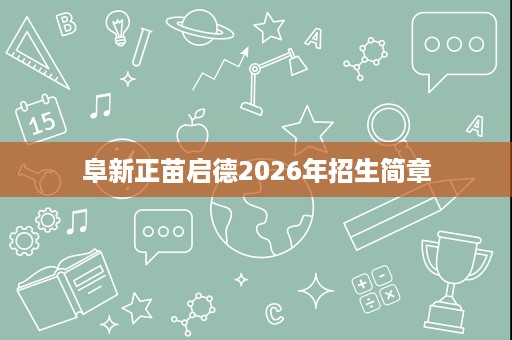 阜新正苗启德2026年招生简章 阜新正苗启德2026年招生简章