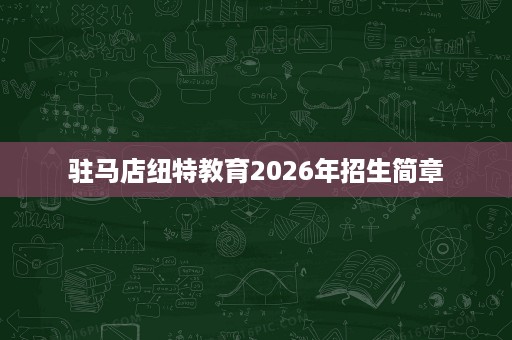 驻马店纽特教育2026年招生简章