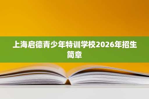 上海启德青少年特训学校2026年招生简章
