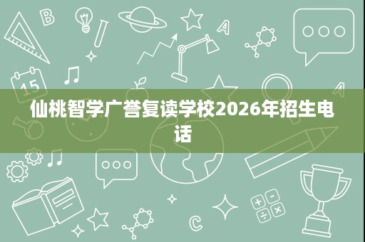 仙桃智学广誉复读学校2026年招生电话