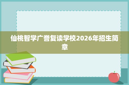 仙桃智学广誉复读学校2026年招生简章