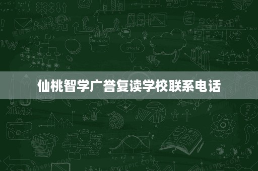 仙桃智学广誉复读学校联系电话 仙桃智学广誉复读学校联系电话