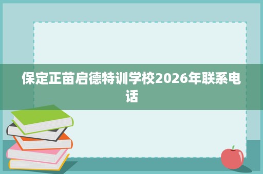 保定正苗启德特训学校2026年联系电话