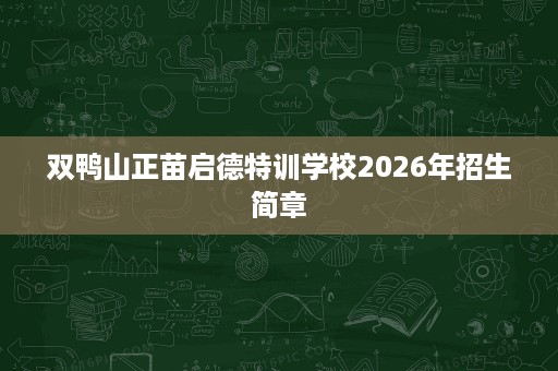 双鸭山正苗启德特训学校2026年招生简章