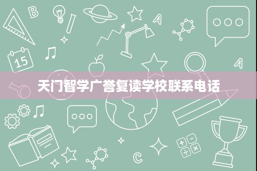 天门智学广誉复读学校联系电话 天门智学广誉复读学校联系电话