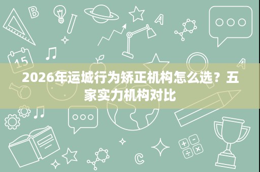 2026年运城行为矫正机构怎么选？五家实力机构对比