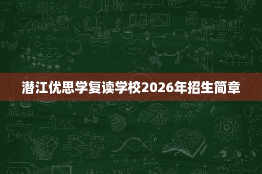 潜江优思学复读学校2026年招生简章
