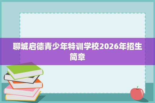 聊城启德青少年特训学校2026年招生简章