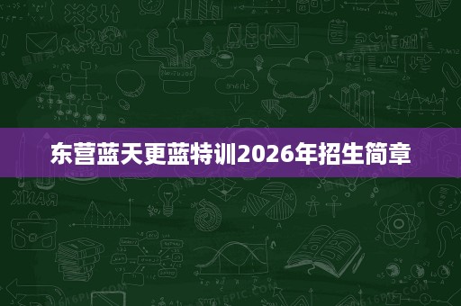 东营蓝天更蓝特训2026年招生简章