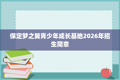 保定梦之翼青少年成长基地2026年招生简章 保定梦之翼青少年成长基地2026年招生简章