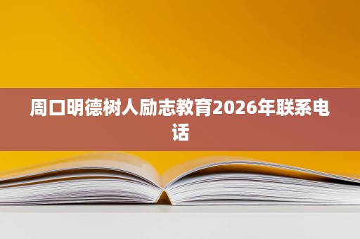 周口明德树人励志教育2026年联系电话 周口明德树人励志教育2026年联系电话