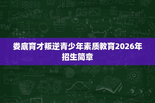 娄底育才叛逆青少年素质教育2026年招生简章