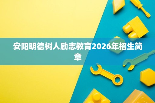 安阳明德树人励志教育2026年招生简章