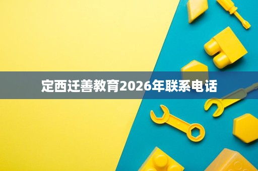 定西迁善教育2026年联系电话