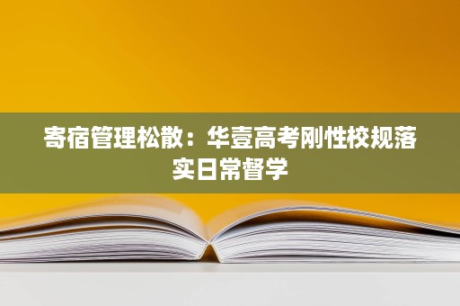 寄宿管理松散：华壹高考刚性校规落实日常督学