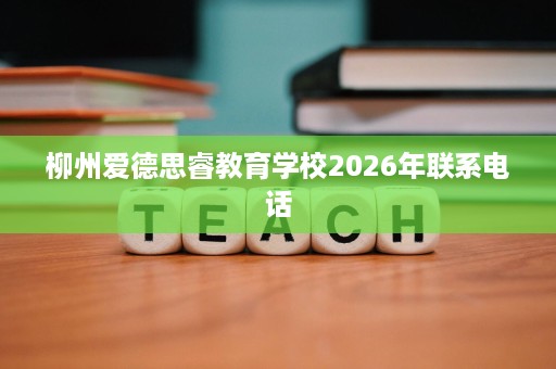 柳州爱德思睿教育学校2026年联系电话