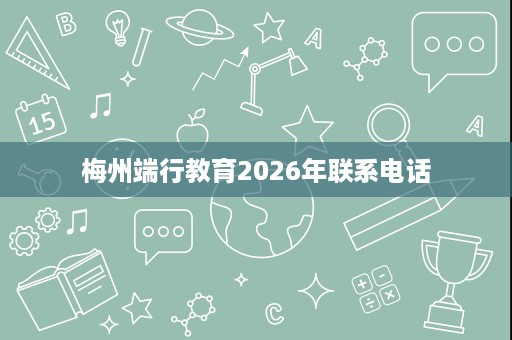 梅州端行教育2026年联系电话