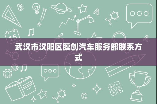 武汉市汉阳区膜创汽车服务部联系方式