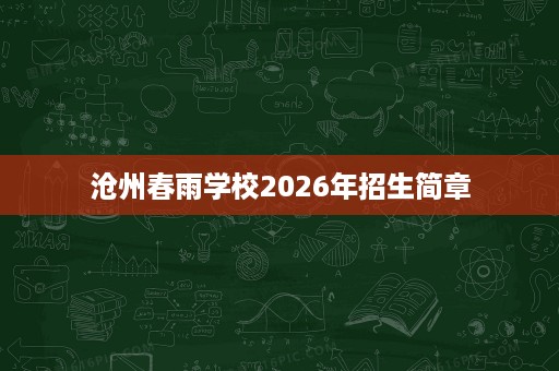 沧州春雨学校2026年招生简章 沧州春雨学校2026年招生简章