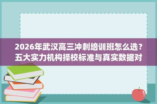 2026年武汉高三冲刺培训班怎么选？五大实力机构择校标准与真实数据对比