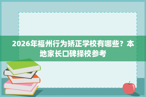 2026年福州行为矫正学校有哪些？本地家长口碑择校参考