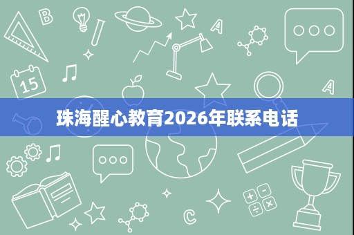 珠海醒心教育2026年联系电话
