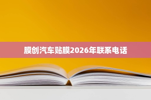 膜创汽车贴膜2026年联系电话