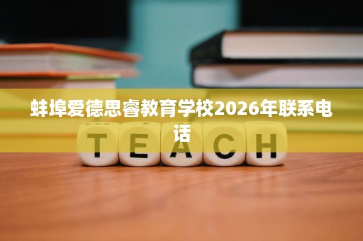 蚌埠爱德思睿教育学校2026年联系电话