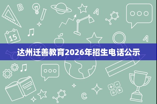 达州迁善教育2026年招生电话公示