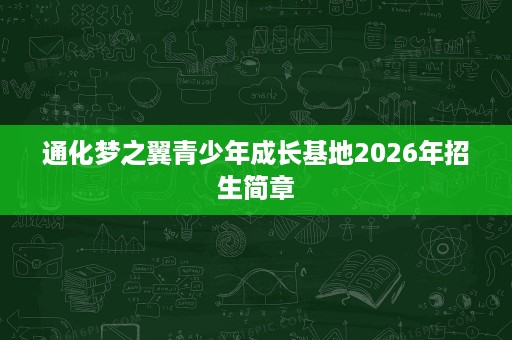 通化梦之翼青少年成长基地2026年招生简章 通化梦之翼青少年成长基地2026年招生简章