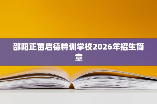 邵阳正苗启德特训学校2026年招生简章