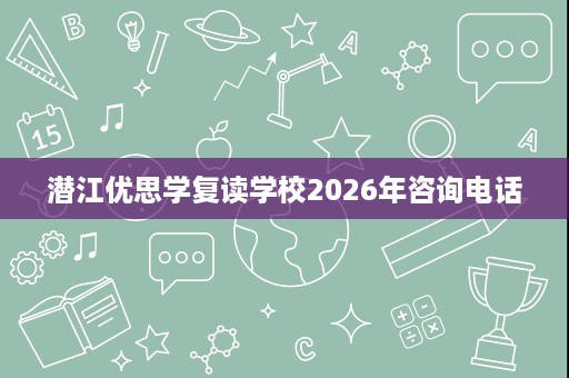 潜江优思学复读学校2026年咨询电话