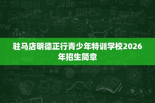 驻马店明德正行青少年特训学校2026年招生简章