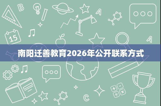 南阳迁善教育2026年公开联系方式 南阳迁善教育2026年公开联系方式