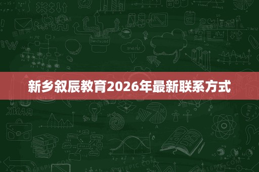 新乡叙辰教育2026年最新联系方式 新乡叙辰教育2026年最新联系方式