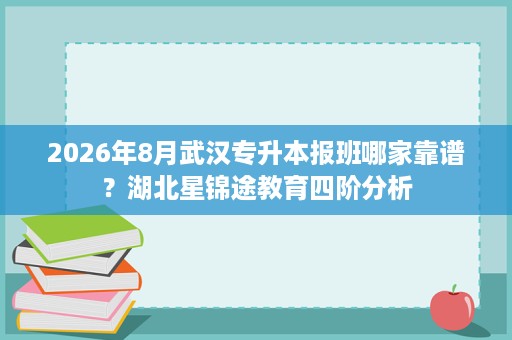 2026年8月武汉专升本报班哪家靠谱?湖北星锦途教育四阶分析 2026年8月武汉专升本报班哪家靠谱?湖北星锦途教育四阶分析