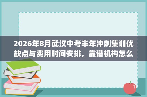 2026年8月武汉中考半年冲刺集训优缺点与费用时间安排,靠谱机构怎么选? 2026年8月武汉中考半年冲刺集训优缺点与费用时间安排,靠谱机构怎么选?