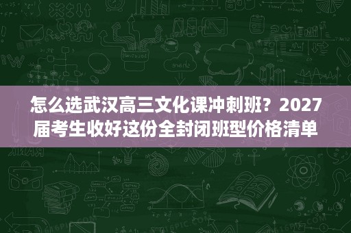 怎么选武汉高三文化课冲刺班?2027届考生收好这份全封闭班型价格清单 怎么选武汉高三文化课冲刺班?2027届考生收好这份全封闭班型价格清单