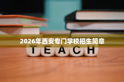 2026年西安专门学校招生简章 2026年西安专门学校招生简章