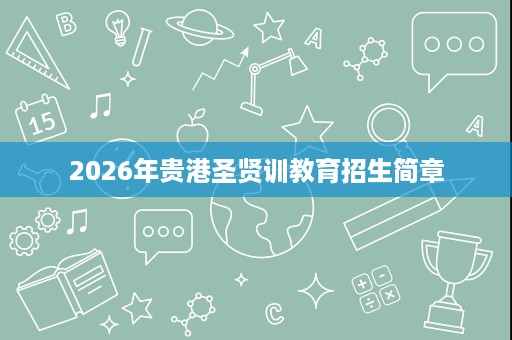 2026年贵港圣贤训教育招生简章 2026年贵港圣贤训教育招生简章