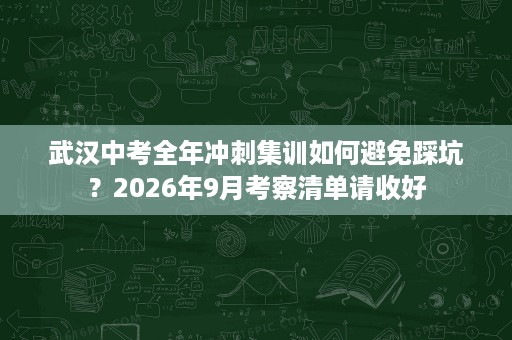 武汉中考全年冲刺集训如何避免踩坑?2026年9月考察清单请收好 武汉中考全年冲刺集训如何避免踩坑?2026年9月考察清单请收好