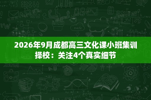 2026年9月成都高三文化课小班集训择校：关注4个真实细节