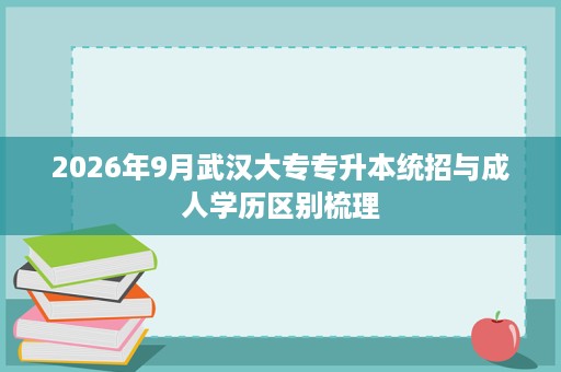 2026年9月武汉大专专升本统招与成人学历区别梳理
