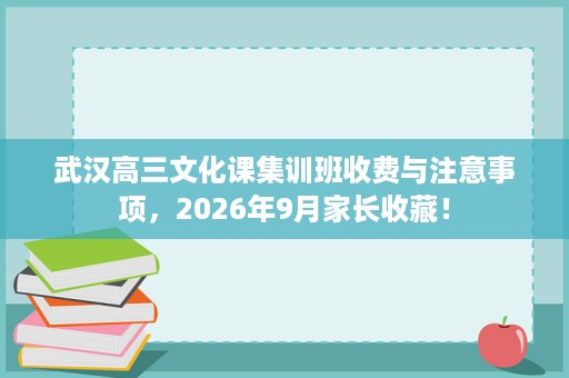 武汉高三文化课集训班收费与注意事项，2026年9月家长收藏！
