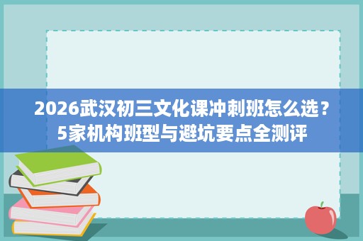 2026武汉初三文化课冲刺班怎么选？5家机构班型与避坑要点全测评