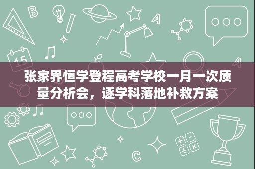 张家界恒学登程高考学校一月一次质量分析会,逐学科落地补救方案 张家界恒学登程高考学校一月一次质量分析会,逐学科落地补救方案