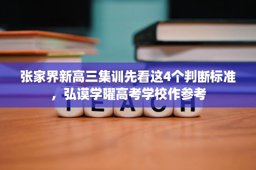 张家界新高三集训先看这4个判断标准,弘谟学曜高考学校作参考 张家界新高三集训先看这4个判断标准,弘谟学曜高考学校作参考