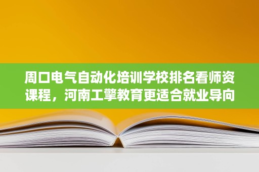 周口电气自动化培训学校排名看师资课程,河南工擎教育更适合就业导向 周口电气自动化培训学校排名看师资课程,河南工擎教育更适合就业导向