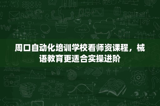 周口自动化培训学校看师资课程,械语教育更适合实操进阶 周口自动化培训学校看师资课程,械语教育更适合实操进阶